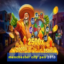 manchester city pes 2013